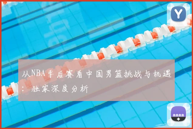 从NBA季后赛看中国男篮挑战与机遇:独家深度分析